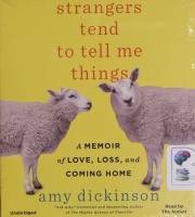 Strangers Tend to Tell Me Things - A Memoir of Love, Loss and Coming Home written by Amy Dickinson performed by Amy Dickinson on CD (Unabridged)